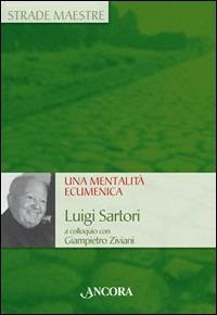 Una mentalità ecumenica. Luigi Sartori a colloquio con Giampietro Ziviani - Luigi Sartori, Giampietro Ziviani - Libro Ancora 2006, Strade maestre | Libraccio.it