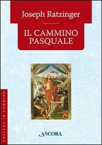Il cammino pasquale - Benedetto XVI (Joseph Ratzinger) - Libro Ancora 2006, In cammino | Libraccio.it