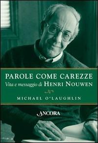 Parole come carezze. Vita e messaggio di Henri Nouwen - Michael O'Laughlin - Libro Ancora 2006, Testimoni del nostro tempo | Libraccio.it