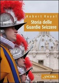 Storia delle Guardie Svizzere - Robert Royal - Libro Ancora 2006, Il cupolone | Libraccio.it