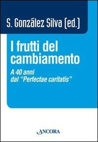 I frutti del cambiamento. A 40 anni dal «perfectae caritatis» - Santiago González Silva - Libro Ancora 2006, Vita consacrata | Libraccio.it