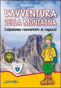 L' avventura della montagna. L'alpinismo raccontato ai ragazzi - Lorenzo Revojera - Libro Ancora 2006 | Libraccio.it