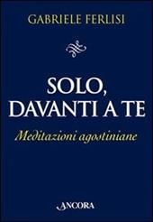 Solo, davanti a te. Meditazioni agostiniane