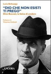 «Dio che non esisti, ti prego». Dino Buzzati, la fatica di credere