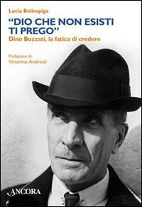 «Dio che non esisti, ti prego». Dino Buzzati, la fatica di credere - Lucia Bellaspiga - Libro Ancora 2006, Frontiere | Libraccio.it