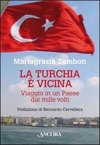 La Turchia è vicina. Viaggio in un paese dai mille volti - Mariagrazia Zambon - Libro Ancora 2006, Frontiere | Libraccio.it
