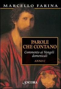 Parole che contano. Commento ai Vangeli domenicali. Anno C - Marcello Farina - Libro Ancora 2006, Parola di vita | Libraccio.it