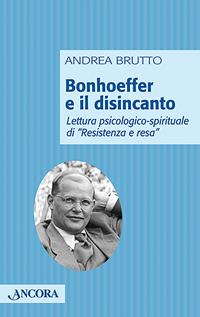Bonhoeffer e il disincanto. Lettura psicologico-spirituale di «Resistenza e resa» - Andrea Brutto - Libro Ancora 2006, Frammenti | Libraccio.it
