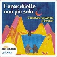 L' orsacchiotto non è più solo. L'adozione raccontata ai bambini  - Libro Ancora 2006, Amici dei bambini | Libraccio.it