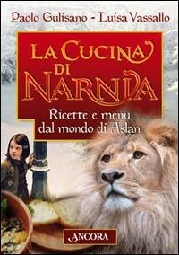 La cucina di Narnia. Ricette e menu dal mondo di Aslan - Paolo Gulisano, Luisa Vassallo - Libro Ancora 2006 | Libraccio.it