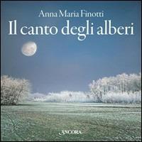 Il canto degli alberi - Anna M. Finotti, Nando Mattaboni - Libro Ancora 2006 | Libraccio.it