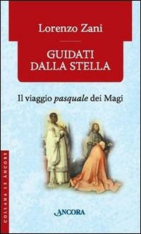 Guidati dalla stella. Il viaggio pasquale dei Magi - Lorenzo Zani - Libro Ancora 2006, Le ancore | Libraccio.it