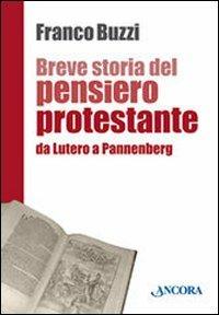 Breve storia del pensiero protestante. Da Lutero a Pannenberg - Franco Buzzi - Libro Ancora 2017, In cammino | Libraccio.it