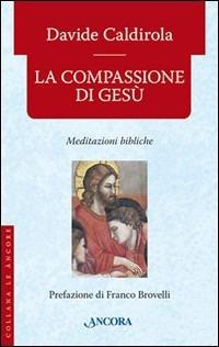 La compassione di Gesù. Meditazioni bibliche - Davide Caldirola - Libro Ancora 2007, Le ancore | Libraccio.it