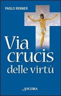 Via Crucis delle virtù - Paolo Renner - Libro Ancora 2007, Sussidi liturgici | Libraccio.it
