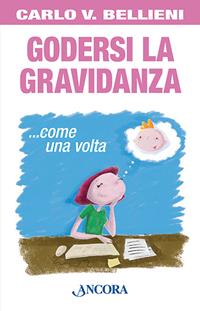 Godersi la gravidanza... come una volta - Carlo Valerio Bellieni - Libro Ancora 2007 | Libraccio.it