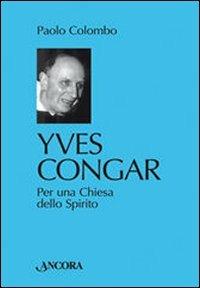 Yves Congar. Per una Chiesa dello Spirito - Paolo Colombo - Libro Ancora 2007, Testimoni del nostro tempo | Libraccio.it