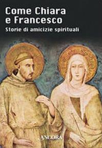 Come Chiara e Francesco. Storie di amicizie spirituali  - Libro Ancora 2007, A due voci | Libraccio.it