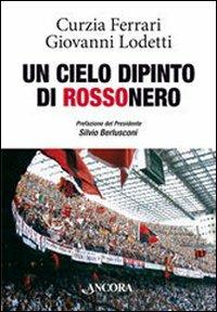 Un cielo dipinto di rossonero - Curzia Ferrari, Giovanni Lodetti - Libro Ancora 2007 | Libraccio.it