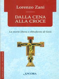 Dalla cena alla croce - Lorenzo Zani - Libro Ancora 2007, Le ancore | Libraccio.it