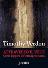 Attraverso il velo. Come leggere un'immagine sacra. Teologia e cultura religiosa - Timothy Verdon - Libro Ancora 2007, Arteo | Libraccio.it