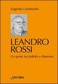 Leandro Rossi. Un prete tra fedeltà e dissenso - Eugenio Lombardo - Libro Ancora 2007, Testimoni del nostro tempo | Libraccio.it