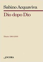 Dio dopo Dio. Diario 1964-2005