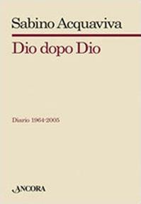 Dio dopo Dio. Diario 1964-2005 - Sabino Acquaviva - Libro Ancora 2007 | Libraccio.it