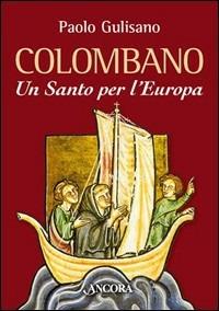 San Colombano. Un santo per l'Europa - Paolo Gulisano - Libro Ancora 2007, Medievalia | Libraccio.it