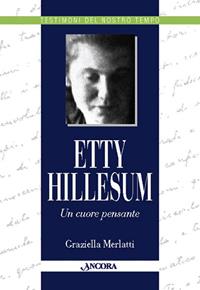 Etty Hillesum. Un cuore pensante - Graziella Merlatti - Libro Ancora 2007, Testimoni del nostro tempo | Libraccio.it