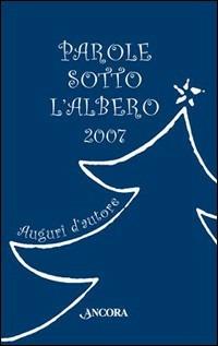Parole sotto l'albero. Auguri di Natale  - Libro Ancora 2007, Auguri e parole | Libraccio.it