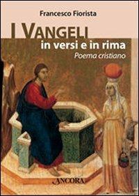 I Vangeli in versi e in rima. Poema cristiano - Francesco Fiorista - Libro Ancora 2007 | Libraccio.it