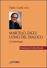 Marcello Zago, uomo del dialogo. Un'antologia  - Libro Ancora 2007, Testimoni del nostro tempo | Libraccio.it