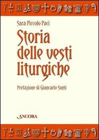 Storia delle vesti liturgiche - Sara Piccolo Paci - Libro Ancora 2008, Grandi opere | Libraccio.it