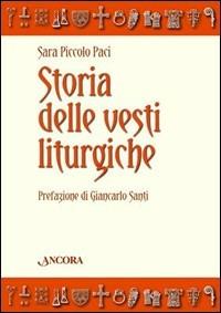 Storia delle vesti liturgiche. Ediz. illustrata - Sara Piccolo Paci - Libro Ancora 2008, Grandi opere | Libraccio.it