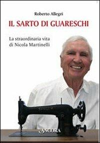 Il sarto di Guareschi. La straordinaria vita di Nicola Martinelli - Roberto Allegri - Libro Ancora 2008, Profili | Libraccio.it