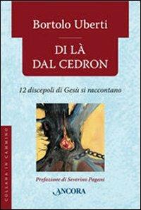 Di là dal Cedron. 12 discepoli di Gesù si raccontano - Bortolo Uberti - Libro Ancora 2008, In cammino | Libraccio.it