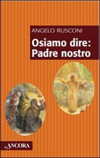 Osiamo dire: Padre Nostro - Angelo Rusconi - Libro Ancora 2008, Frammenti | Libraccio.it