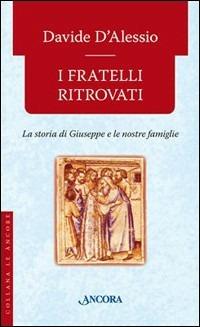 I fratelli ritrovati. Storia di Giuseppe e delle nostre famiglie - Davide D'Alessio - Libro Ancora 2008, Le ancore | Libraccio.it