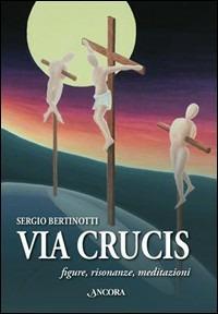 Via Crucis. Figure, risonanze, meditazioni - Sergio Bertinotti - Libro Ancora 2008 | Libraccio.it