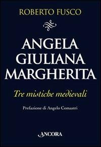 Angela, Giuliana e Margherita. Tre mistiche medievali - Roberto Fusco - Libro Ancora 2008, Il pozzo | Libraccio.it