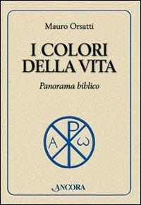 I colori della vita. Panorama biblico - Mauro Orsatti - Libro Ancora 2008, Parola di vita | Libraccio.it