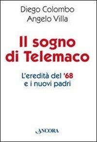 Il sogno di Telemaco. L'eredità del '68 e i nuovi padri - Diego Colombo, Angelo Villa - Libro Ancora 2008, Saggi | Libraccio.it