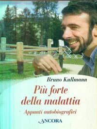 Più forte della malattia. Appunti autobiografici - Bruno Kullmann - Libro Ancora 2008, Percorsi familiari | Libraccio.it