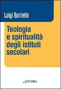Teologia e spiritualità degli istituti secolari - Luigi Borriello - Libro Ancora 2008, Vita consacrata | Libraccio.it