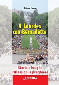 A Lourdes con Bernadette - Ettore Lessa - Libro Ancora 2008, Itinerari | Libraccio.it