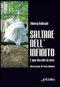 Saltare nell'infinito. È una vita che lo cerco - Thierry Paillard - Libro Ancora 2008, Profili | Libraccio.it