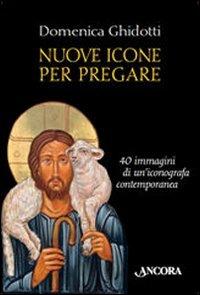 Nuove icone per pregare - Domenica Ghidotti - Libro Ancora 2008, Tra arte e teologia | Libraccio.it