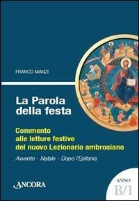 La parola della festa. Commento alle letture del nuovo lezionario ambrosiano. Anno B 1 - Franco Manzi - Libro Ancora 2008 | Libraccio.it