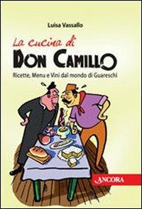 La cucina di Don Camillo. Ricette, menu e vini dal mondo di Guareschi - Luisa Vassallo - Libro Ancora 2008, A tavola con... | Libraccio.it
